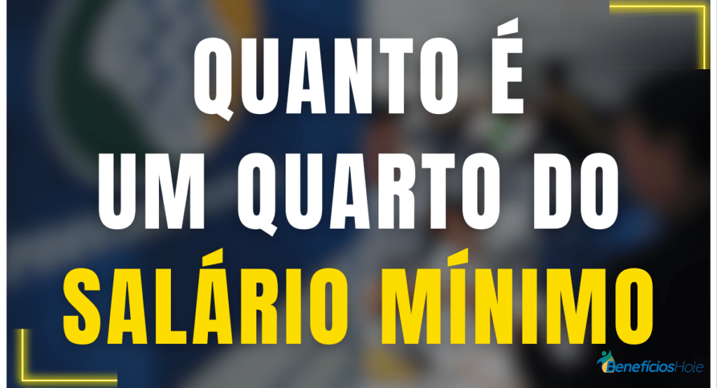 Quanto é um quarto do salário mínimo? Atualizado 2024!